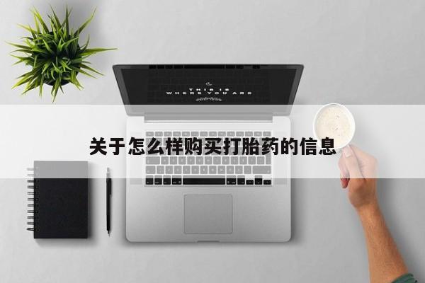 流产药网上购买关于怎么样购买打胎药的信息