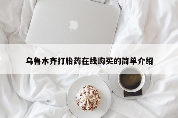 流产药网上购买乌鲁木齐打胎药在线购买的简单介绍