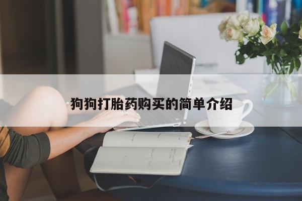 流产药网上购买狗狗打胎药购买的简单介绍