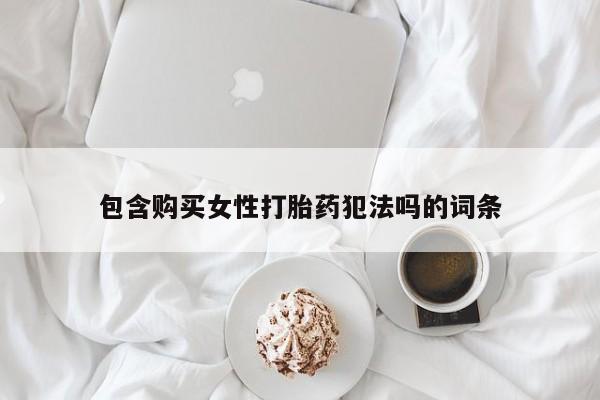 流产药网上购买包含购买女性打胎药犯法吗的词条