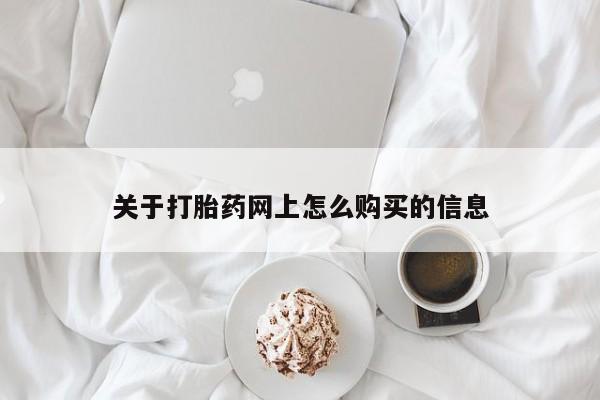 流产药网上购买关于打胎药网上怎么购买的信息