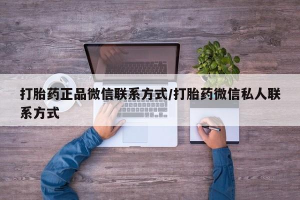 流产药网上购买打胎药正品微信联系方式/打胎药微信私人联系方式