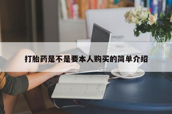 流产药网上购买打胎药是不是要本人购买的简单介绍