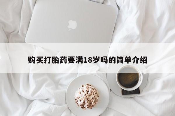 流产药网上购买购买打胎药要满18岁吗的简单介绍
