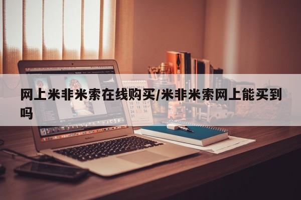 流产药网上购买网上米非米索在线购买/米非米索网上能买到吗