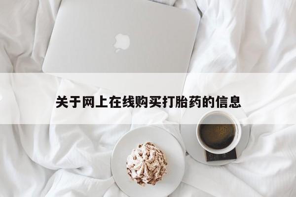 流产药网上购买关于网上在线购买打胎药的信息